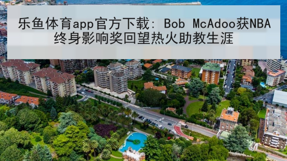乐鱼体育app官方下载: Bob McAdoo获NBA终身影响奖回望热火助教生涯