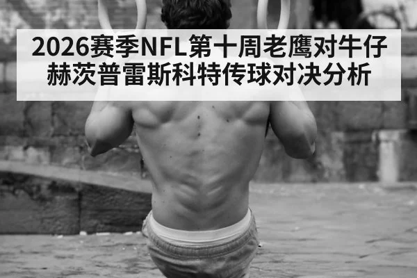 2026赛季NFL第十周老鹰对牛仔赫茨普雷斯科特传球对决分析